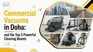 Commercial Vacuums in Doha: Top 5 Powerful Cleaning Beasts