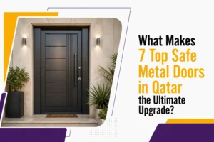 What Makes 7 Top Safe Metal Doors in Qatar the Ultimate Upgrade?